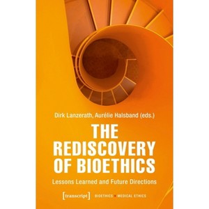 The Rediscovery of Bioethics - (Bioethics / Medical Ethics) by  Dirk Lanzerath & Aurélie Halsband (Paperback) - 1 of 1