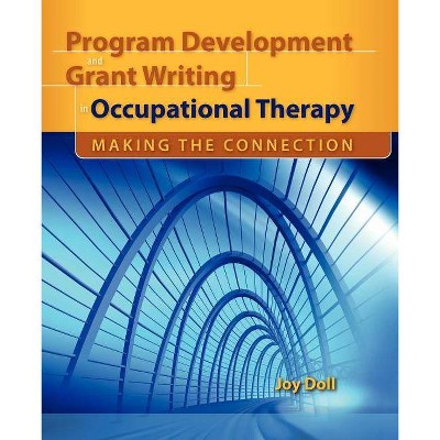 Program Development and Grant Writing in Occupational Therapy: Making the Connection - by  Joy D Doll (Paperback)