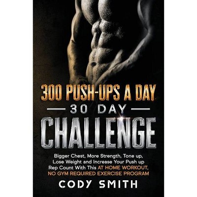 300 Push-Ups a Day 30 Day Challenge - by  Cody Smith (Paperback)