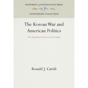 The Korean War and American Politics - (Anniversary Collection) by  Ronald J Caridi (Hardcover) - 1 of 1