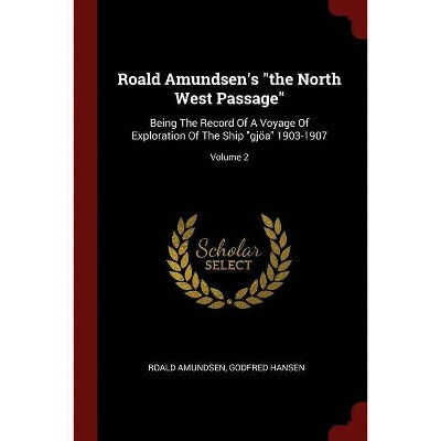 Roald Amundsen's the North West Passage - by  Roald Amundsen & Godfred Hansen (Paperback)