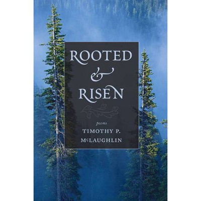 Rooted and Risen - by  Timothy P McLaughlin (Paperback)