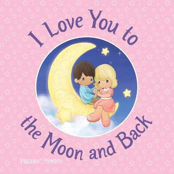 I Love You to the Moon and Back - by  Precious Moments & Susanna Leonard Hill (Hardcover)