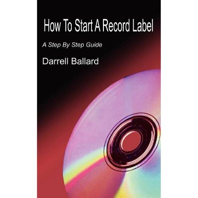 How To Start A Record Label - by  Darrell Ballard (Paperback)