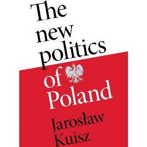 The New Politics of Poland - by  Jaroslaw Kuisz (Hardcover) - 1 of 1