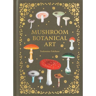 Mushroom Botanical Art - by  Toshimitsu Fukiharu (Hardcover)