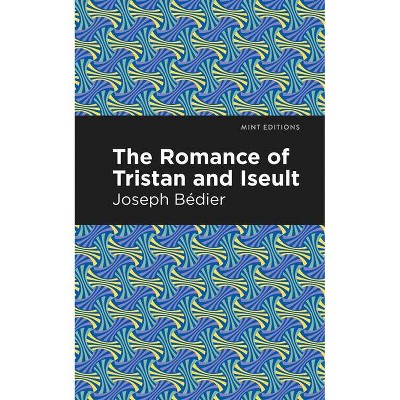 The Romance of Tristan and Iseult - (Mint Editions) by  Joseph Bedier (Paperback)