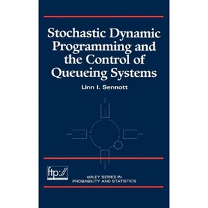 Stochastic Dynamic Programming and the Control of Queueing Systems - (Wiley Probability and Statistics) by  Linn I Sennott (Hardcover) - 1 of 1