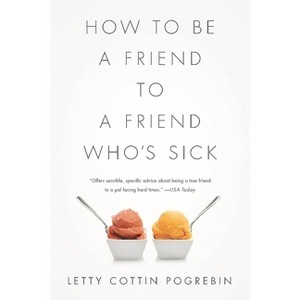 How to Be a Friend to a Friend Who's Sick - by  Letty Cottin Pogrebin (Paperback) - 1 of 1