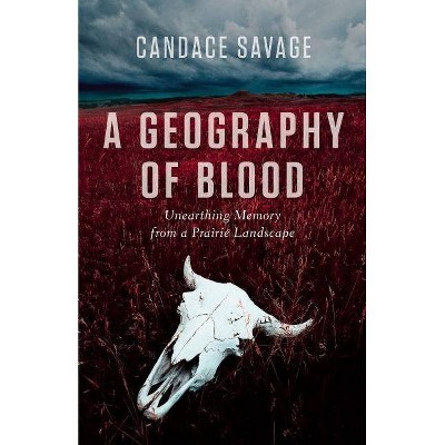 A Geography of Blood - by  Candace Savage (Paperback)