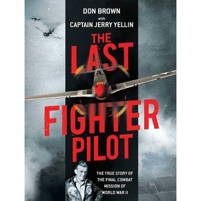 The Last Fighter Pilot - by  Don Brown (Hardcover)