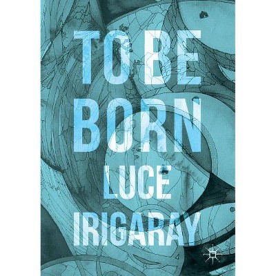 To Be Born - by  Luce Irigaray (Paperback)