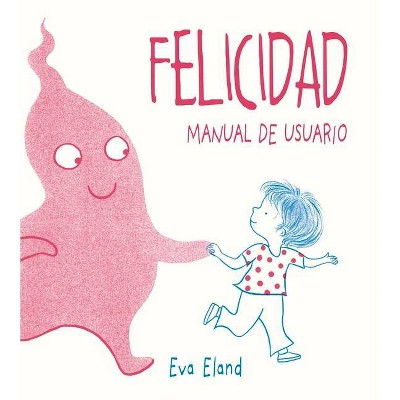 Felicidad. Manual de Usuario - by  Eva Eland (Hardcover)