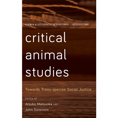 Critical Animal Studies - (Rowman and Littlefield International - Intersections) by Atsuko Matsuoka & John Sorenson
