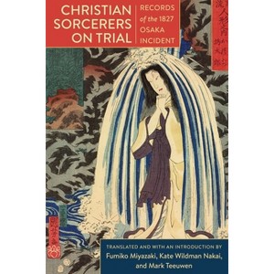 Christian Sorcerers on Trial - Annotated by  Kate Wildman Nakai & Mark Teeuwen & Fumiko Miyazaki (Paperback) - 1 of 1