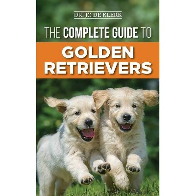 The Complete Guide to Golden Retrievers - by  Joanna de Klerk (Hardcover)