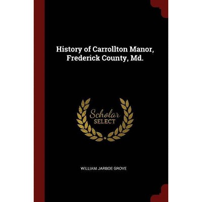 History of Carrollton Manor, Frederick County, MD. - by  William Jarboe Grove (Paperback)