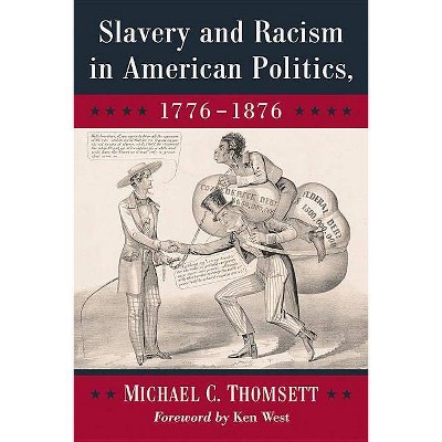 Slavery and Racism in American Politics, 1776-1876 - by  Michael C Thomsett (Paperback)