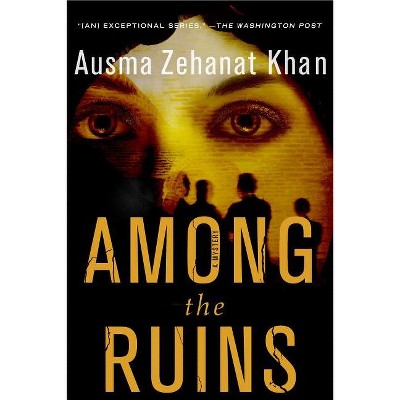 Among the Ruins - (Rachel Getty and ESA Khattak Novels) by  Ausma Zehanat Khan (Paperback)