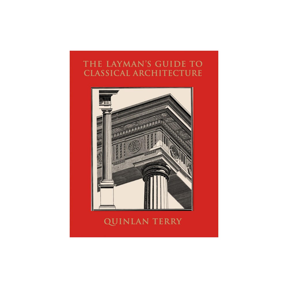 The Laymans Guide to Classical Architecture - by Quinlan Terry (Hardcover)