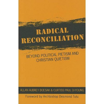 Radical Reconciliation - by  Allan Aubrey Boesak & Curtiss Paul De Young (Paperback)