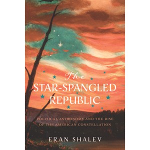 The Star-Spangled Republic - (Jeffersonian America) by  Eran Shalev (Paperback) - 1 of 1
