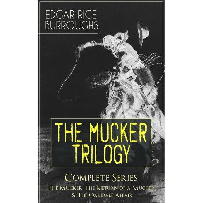The Mucker Trilogy - Complete Series: The Mucker, the Return of a Mucker & the Oakdale Affair - by  Edgar Rice Burroughs (Paperback)