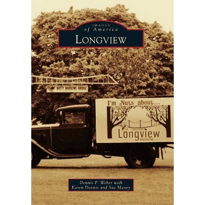 Longview - (Images of America) by  Dennis P Weber & Karen Dennis & Sue Maxey (Paperback)