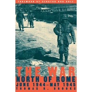 The War North of Rome - (June 1944- May 1945) by  Thomas R Brooks (Paperback) - 1 of 1