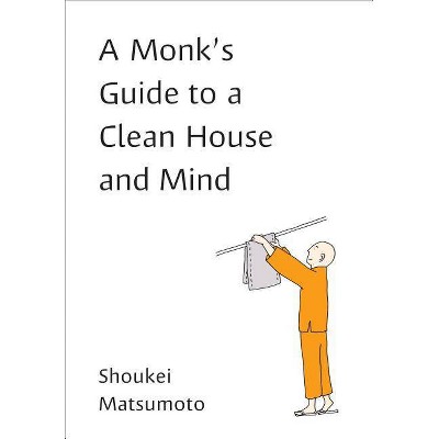 A Monk's Guide to a Clean House and Mind - by  Shoukei Matsumoto (Paperback)