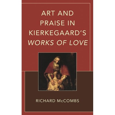 Art and Praise in Kierkegaard's Works of Love - (New Kierkegaard Research) by  Richard McCombs (Hardcover)