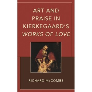 Art and Praise in Kierkegaard's Works of Love - (New Kierkegaard Research) by  Richard McCombs (Hardcover) - 1 of 1