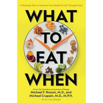 What to Eat When - by  Michael Crupain & Michael F Roizen & Ted Spiker (Hardcover)