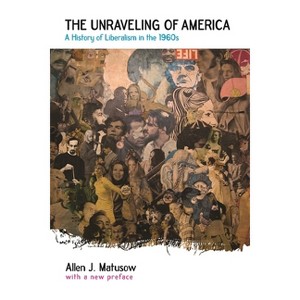 The Unraveling of America - by  Allen J Matusow (Paperback) - 1 of 1