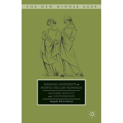 Marking Maternity in Middle English Romance - (New Middle Ages) by  A Florschuetz (Hardcover)