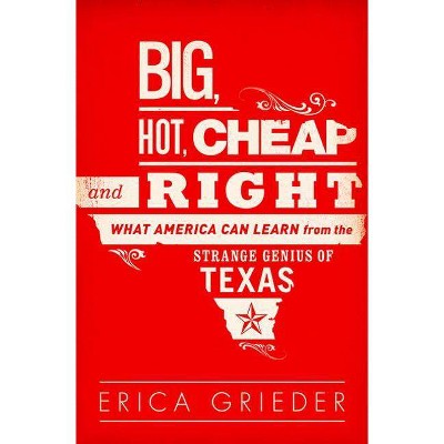 Big, Hot, Cheap, and Right - by  Erica Grieder (Paperback)