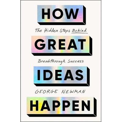 How Great Ideas Happen - by  George Newman (Hardcover)
