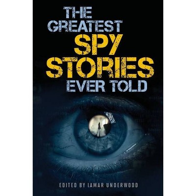 The Greatest Spy Stories Ever Told - by  Lamar Underwood (Paperback)