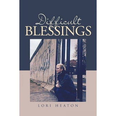 Difficult Blessings - by  Lori Heaton (Paperback)