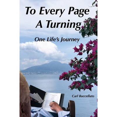 To Every Page a Turning: One Life's Journey - by  Carl Buccellato (Hardcover)