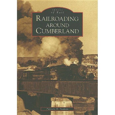 Railroading Around Cumberland - (Images of Rail) by  Patrick Stakem (Paperback)