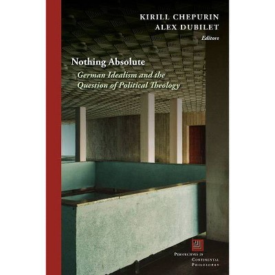 Nothing Absolute - (Perspectives in Continental Philosophy) by  Kirill Chepurin & Alex Dubilet (Hardcover)