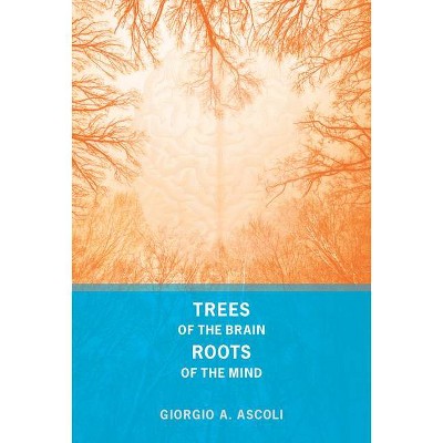 Trees of the Brain, Roots of the Mind - (Mit Press) by  Giorgio A Ascoli (Hardcover)