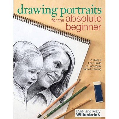 Drawing Portraits for the Absolute Beginner - (Art for the Absolute Beginner) by  Mark Willenbrink & Mary Willenbrink (Paperback)