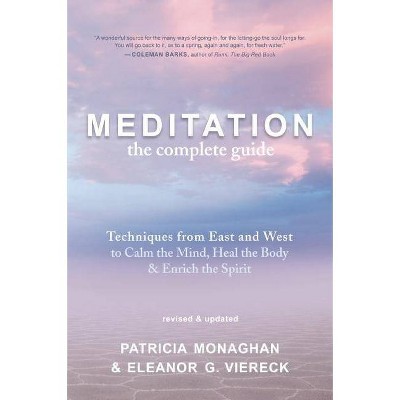 Meditation ? the Complete Guide - by  Patricia Monaghan & Eleanor G Viereck (Paperback)