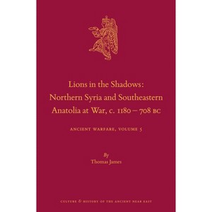 Lions in the Shadows: Northern Syria and Southeastern Anatolia at War, C.1180-708 BC - (Culture and History of the Ancient Near East) (Hardcover) - 1 of 1
