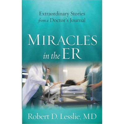 Miracles in the ER - by  Robert D Lesslie (Paperback)