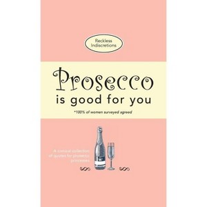 Prosecco Is Good For You - by  Reckless Indiscretions (Paperback) - 1 of 1