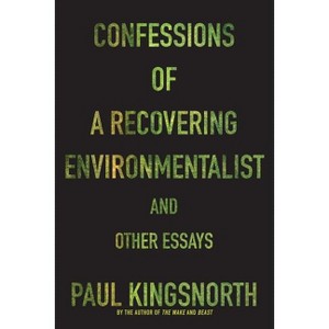 Confessions of a Recovering Environmentalist and Other Essays - by  Paul Kingsnorth (Paperback) - 1 of 1