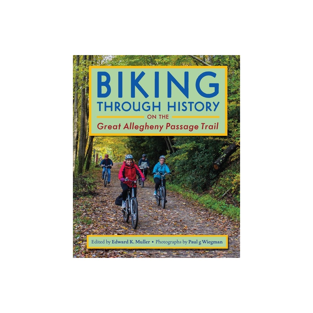 Biking Through History on the Great Allegheny Passage Trail - (Regional) by Edward Muller (Paperback)